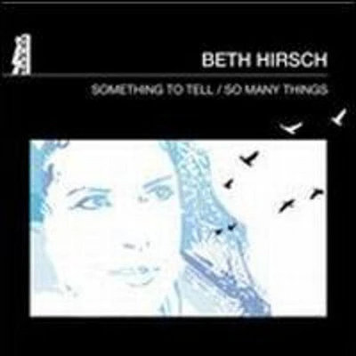 Beth Hirsch - Something to Tell / So Many Things