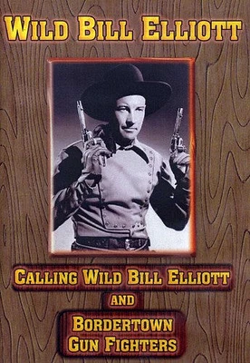 Calling Wild Bill Elliott / Bordertown Gun Fighters