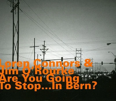 Loren Connors / Jim O'Rourke - Are You Going to Stop in Bern