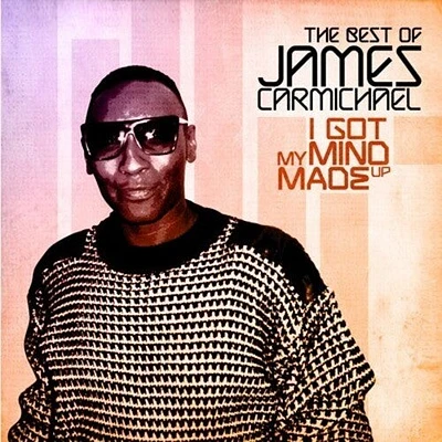 James Carmichael - I Got My Mind Made Up - the Best of