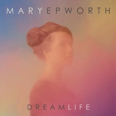 Mary Epworth - Dream Life