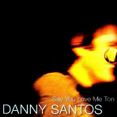 Danny Santos - Say You Love Me Too