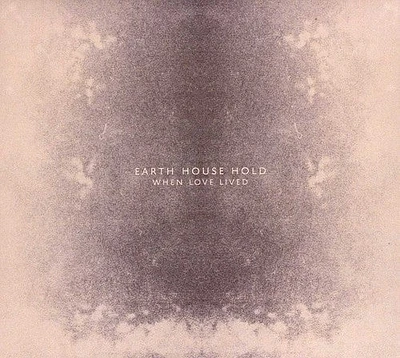 Earth House Hold - When Love Lived