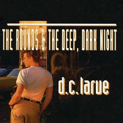 D.C. Larue - Rounds & Deep Dark Night