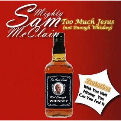 Mighty McClain Sam - Too Much Jesus Not Enough Whisky