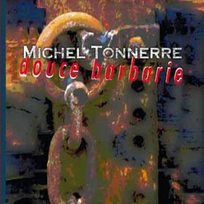 Michel Tonnerre - Douce Barbarie