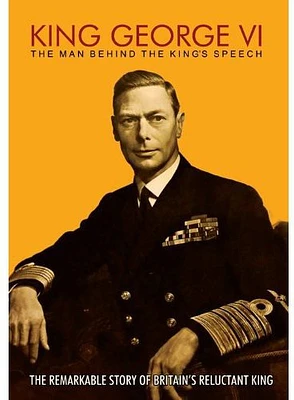 King George VI: The Man Behind the King's Speech