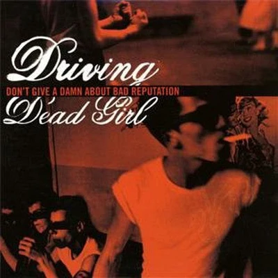 Driving Dead Girl - Don't Give a Damn About Bad Reputation