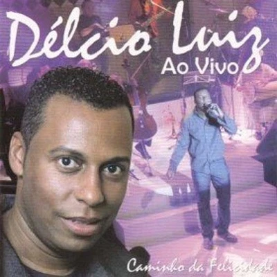 Delcio Luiz - Caminho Da Felicidade: Ao Vivo