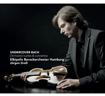 J.S. Bach / Elbipolis Baroque Orchestra/ Grob - Undercover Bach: Orchestral Suites & Concertos