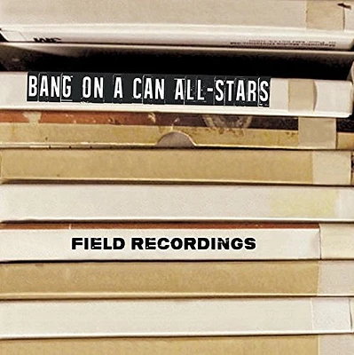 Wolfe/ Bang on a Can All-Stars - Field Recordings