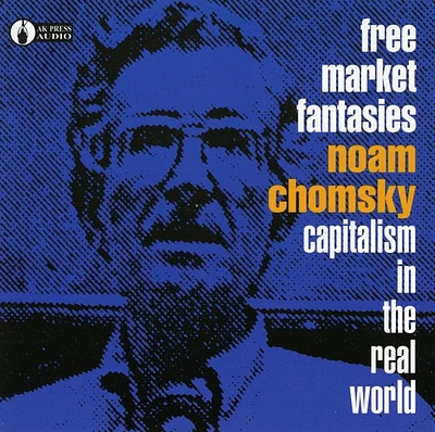 Noam Chomsky - Free Market Fantasies: Capitalism in Real World