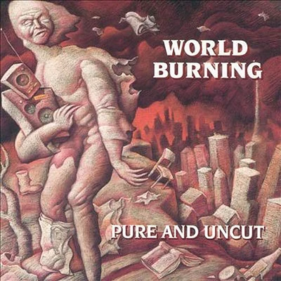 World Burning - Pure & Uncut