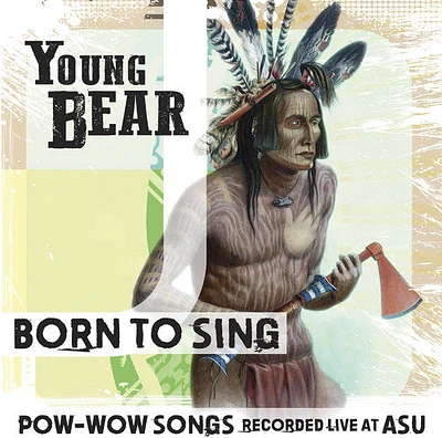 Young Bear - Born to Sing: Pow-Wow Songs Rec Live At ASU