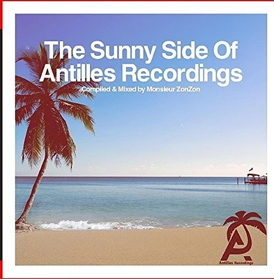 Sunny Side of Antilles Recordings - Compiled/ Var - The Sunny Side Of Antilles Recordings - Compiled & Mixed by MonsieurZonZon