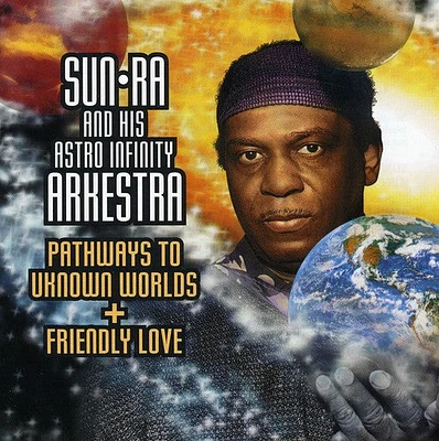 Sun Ra & His Astro Infinity Arkestra - Pathways To Unknown Worlds/Friendly Love