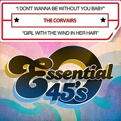 Corvairs - I Don't Wanna Be Without You Baby / Girl With The Wind In Her Hair