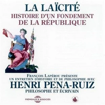 Henri Pena-Ruiz - La Laicite: Histoire D'Un Fondement De La Republique