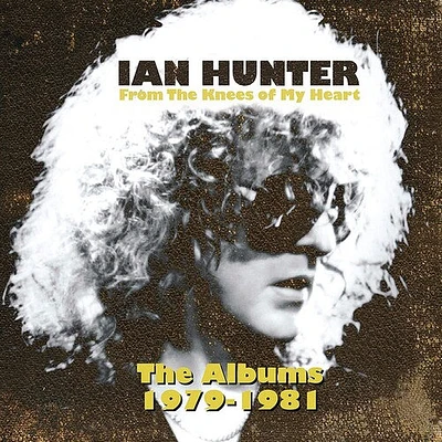 Ian Hunter - From The Knees Of My Heart (the Albums 1979-1981)