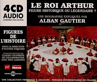 Alban Gautier - Le Roi Arthur Figure Historique Ou Legendaire