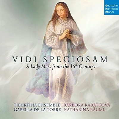 Capella de la Torre - Vidi Speciosam: A Lady Mass From The 16th Century