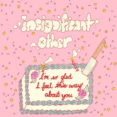 Insignificant Other - I'm So Glad I Feel This Way About You