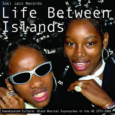 Soul Jazz Records Presents - Life Between Islands - Soundsystem Culture: Black Musical Expression in the UK 1973-2006