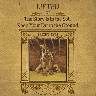 Bright Eyes - LIFTED or The Story Is in the Soil, Keep Your Ear to The Ground