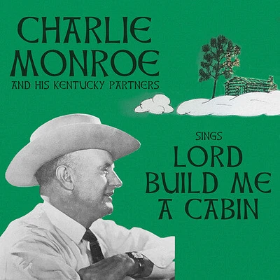 Charlie Monroe & His Kentucky Partners - Sings Lord Build Me a Cabin