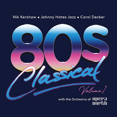 80s Classical Volume 1/ Various - 80s Classical Volume 1: Nik Kershaw / Johnny Hates Jazz / Carol Decker With The Orchestra Of Opera North / Various