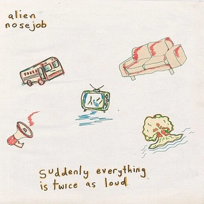 Alien Nosejob - Suddenly Everything Is Twice As Loud