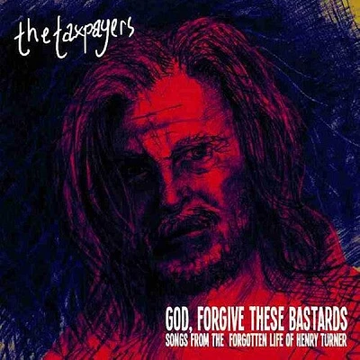 Taxpayers - "God, Forgive These Bastards" Songs From The Forgotten Life Of Henry Turner