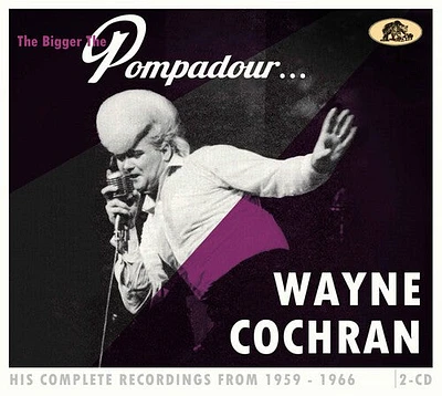 Wayne Cochran - The Bigger The Pompadour...His Complete Recordings From 1959-1966