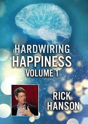 Hardwiring Happiness Volume 1: Rick Hanson