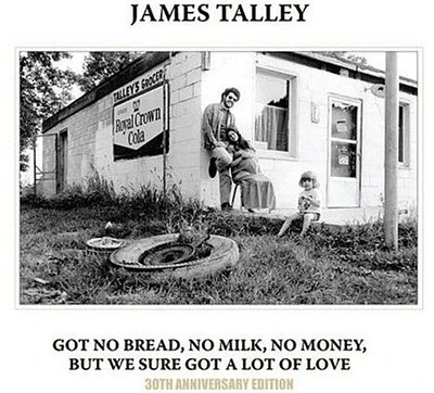 James Talley - Got No Bread, No Milk, No Money, But We Sure Got A Lot Of Love