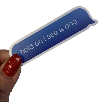 Hold On I See A Dog Text Vinyl Sticker - FINAL SALE