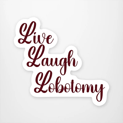 Live Laugh Lobotomy  Vinyl Sticker