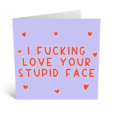 Fucking Love Your Stupid Face Card