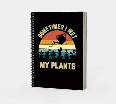 Spiral Notebook- Sometimes I Wet My Plants