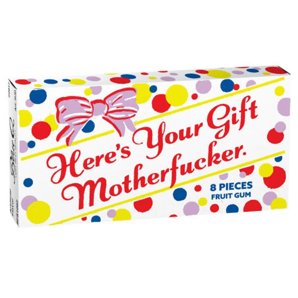 HERE'S YOUR GIFT MOTHERFUCKER GUM