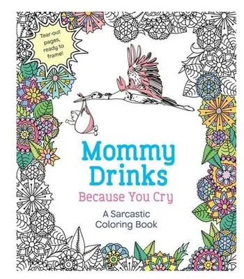 Mommy Drinks Because You Cry Colouring