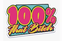 100% That Bitch Sticker