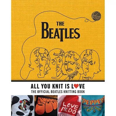 All You Knit Is Love: The Beatles Knitting Book