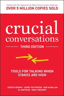 Crucial Conversations - Tools for Talking When Stakes are High, Third Edition