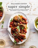 Half Baked Harvest Super Simple - More Than 125 Recipes for Instant, Overnight, Meal-Prepped, and Easy Comfort Foods: A Cookbook