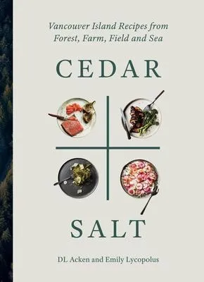 Cedar and Salt - Vancouver Island Recipes from Forest, Farm, Field, and Sea