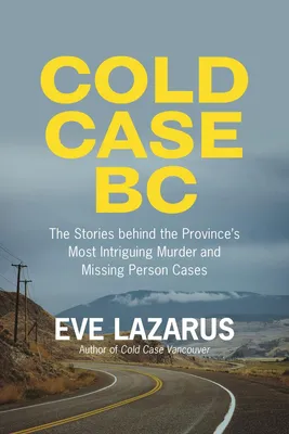Cold Case BC - The Stories Behind the Province's Most Sensational Murder and Missing Person Cases