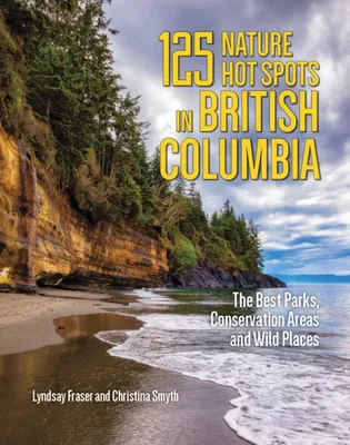 125 Nature Hot Spots in British Columbia - The Best Parks, Conservation Areas and Wild Places