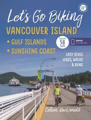 Let's Go Biking Vancouver Island - Including the Gulf Islands and Sunshine Coast