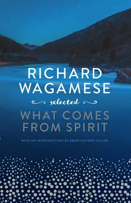 Richard Wagamese Selected - What Comes from Spirit